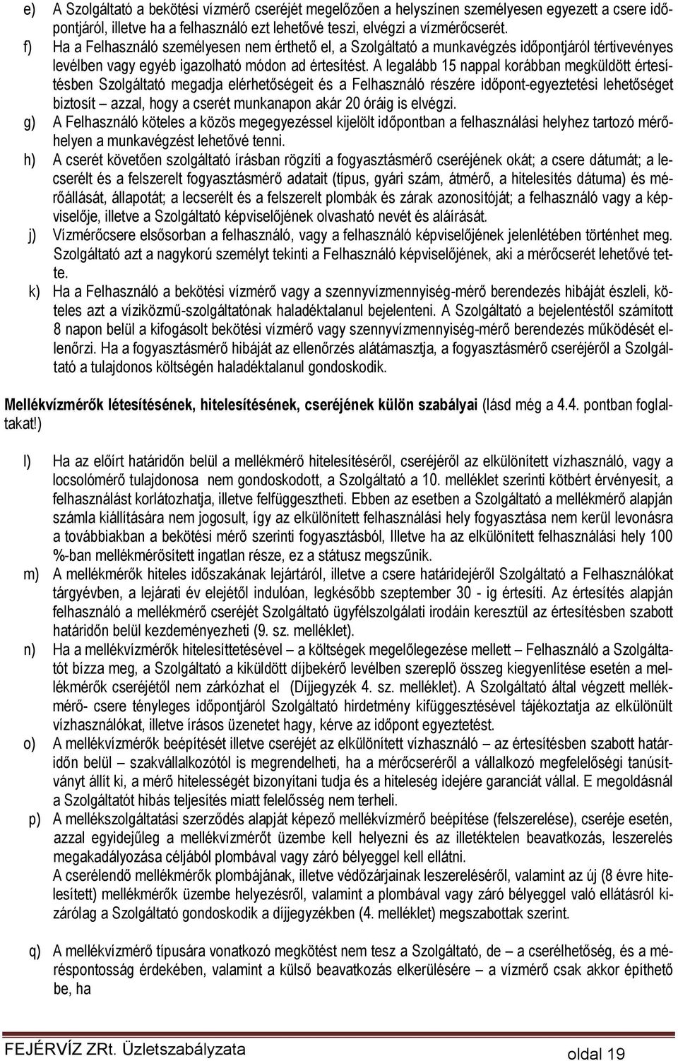 A legalább 15 nappal korábban megküldött értesítésben Szolgáltató megadja elérhetőségeit és a Felhasználó részére időpont-egyeztetési lehetőséget biztosít azzal, hogy a cserét munkanapon akár 20