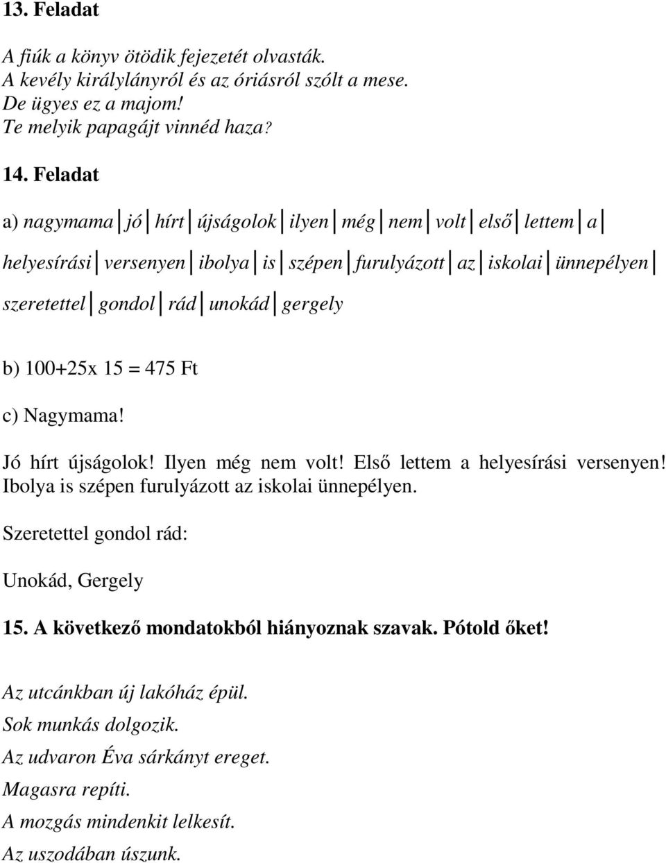 100+25x 15 = 475 Ft c) Nagymama! Jó hírt újságolok! Ilyen még nem volt! Első lettem a helyesírási versenyen! Ibolya is szépen furulyázott az iskolai ünnepélyen.