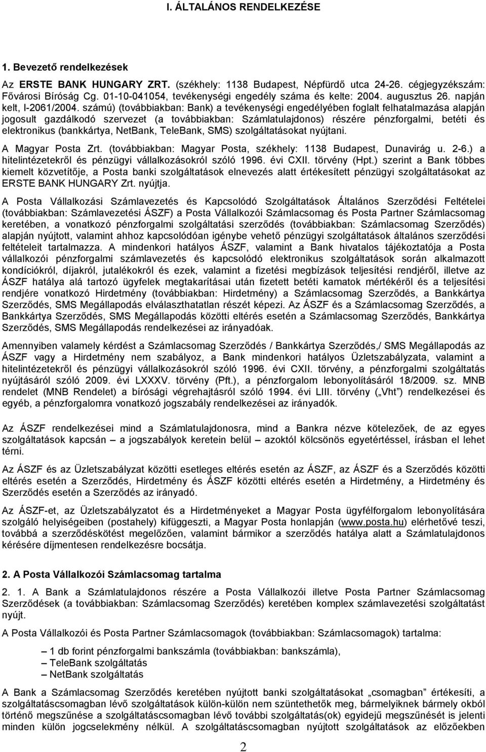számú) (továbbiakban: Bank) a tevékenységi engedélyében foglalt felhatalmazása alapján jogosult gazdálkodó szervezet (a továbbiakban: Számlatulajdonos) részére pénzforgalmi, betéti és elektronikus