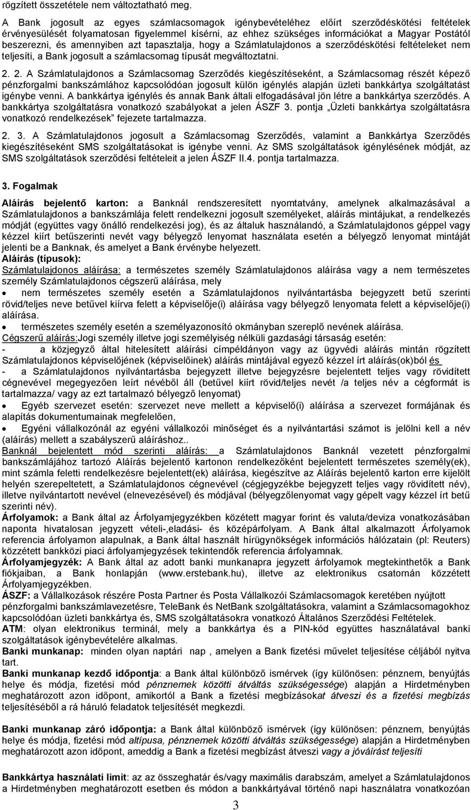beszerezni, és amennyiben azt tapasztalja, hogy a Számlatulajdonos a szerződéskötési feltételeket nem teljesíti, a Bank jogosult a számlacsomag típusát megváltoztatni. 2.
