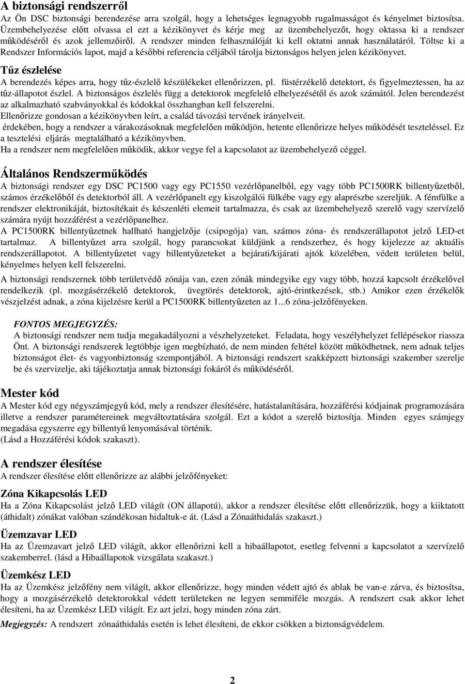 A rendszer minden felhasználóját ki kell oktatni annak használatáról. Töltse ki a Rendszer Információs lapot, majd a késıbbi referencia céljából tárolja biztonságos helyen jelen kézikönyvet.