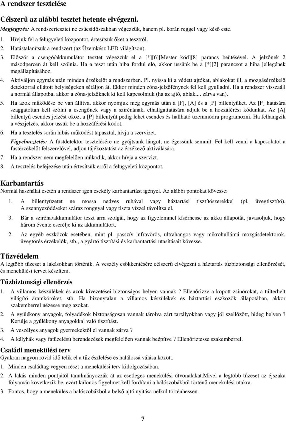 Elıször a csengı/akkumulátor tesztet végezzük el a [*][6][Mester kód][8] parancs beütésével. A jelzınek 2 másodpercen át kell szólnia.