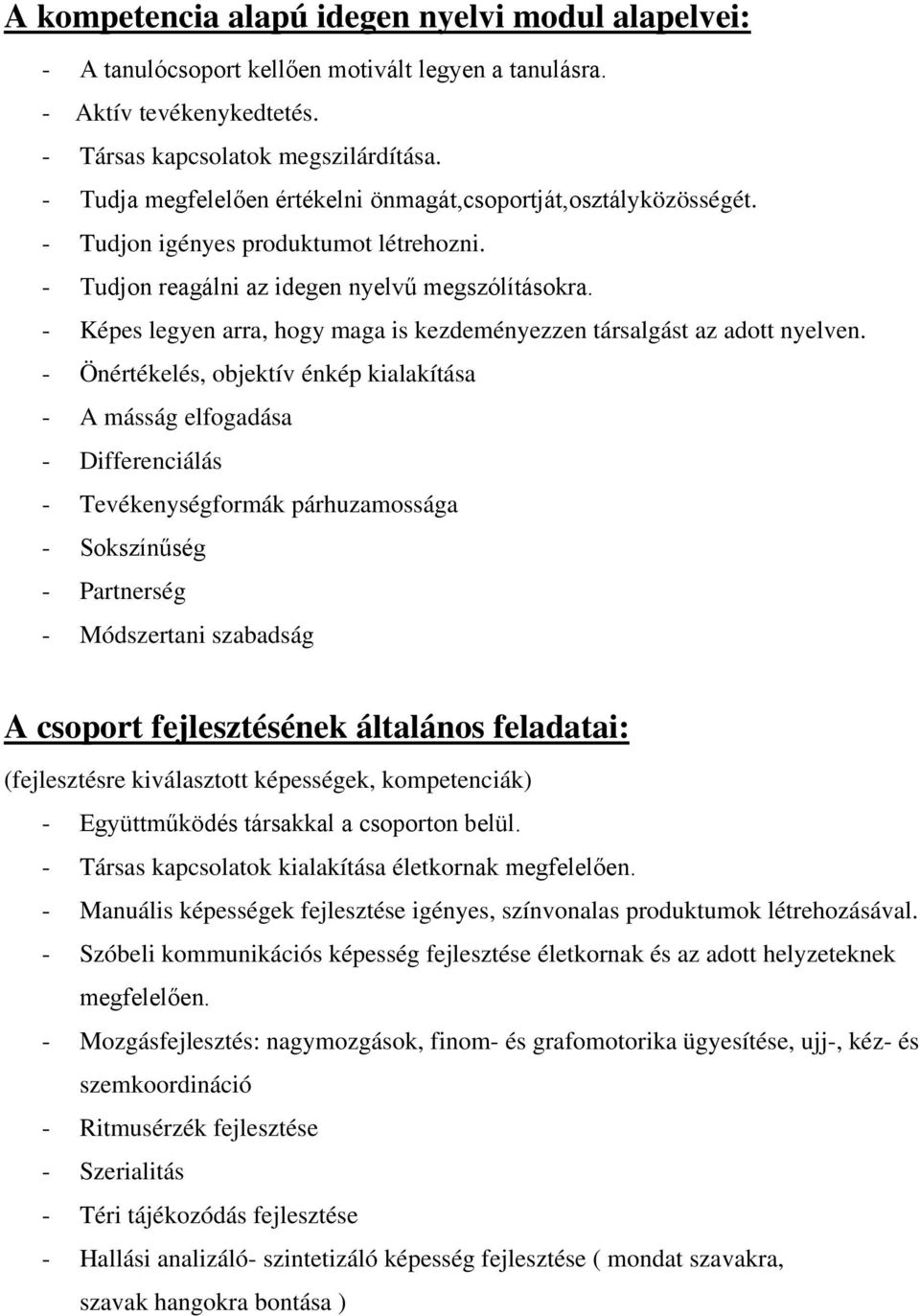 - Képes legyen arra, hogy maga is kezdeményezzen társalgást az adott nyelven.