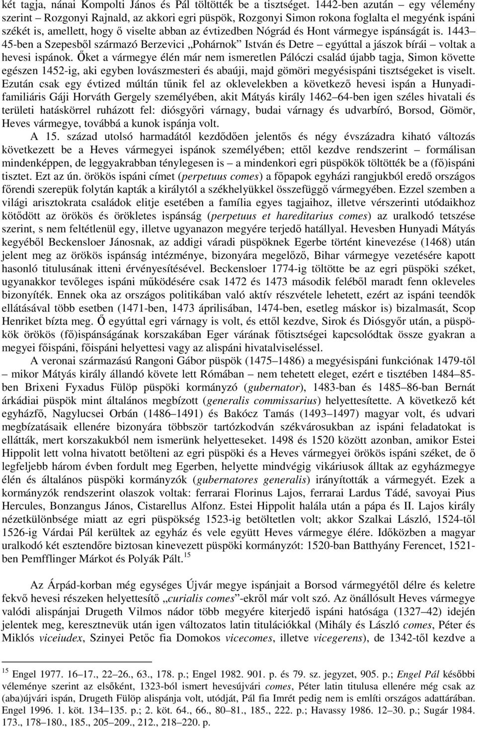vármegye ispánságát is. 1443 45-ben a Szepesből származó Berzevici Pohárnok István és Detre egyúttal a jászok bírái voltak a hevesi ispánok.