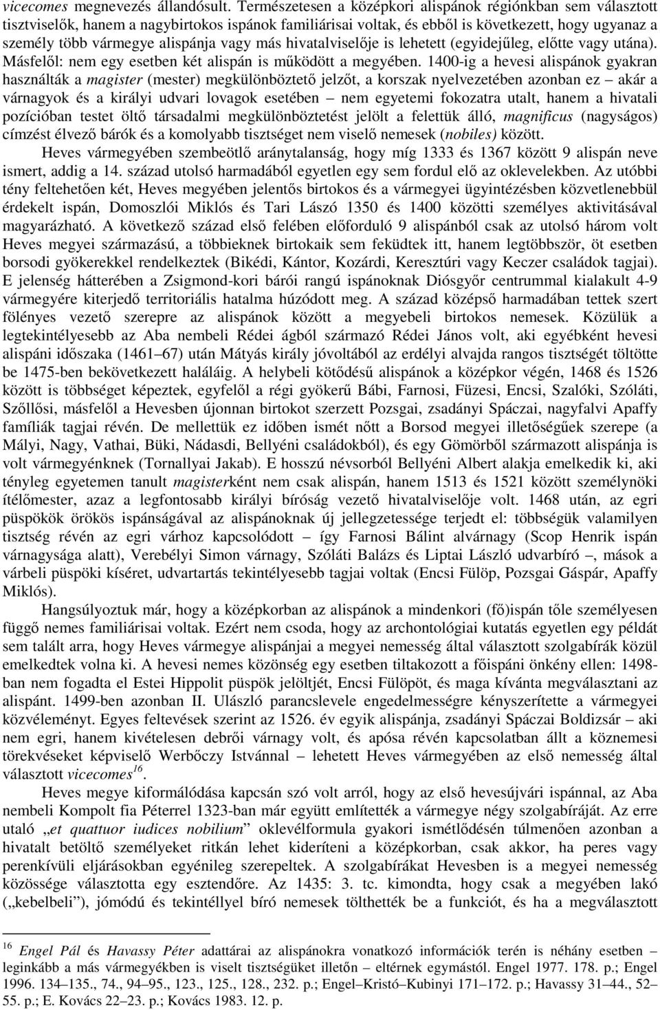 vagy más hivatalviselője is lehetett (egyidejűleg, előtte vagy utána). Másfelől: nem egy esetben két alispán is működött a megyében.