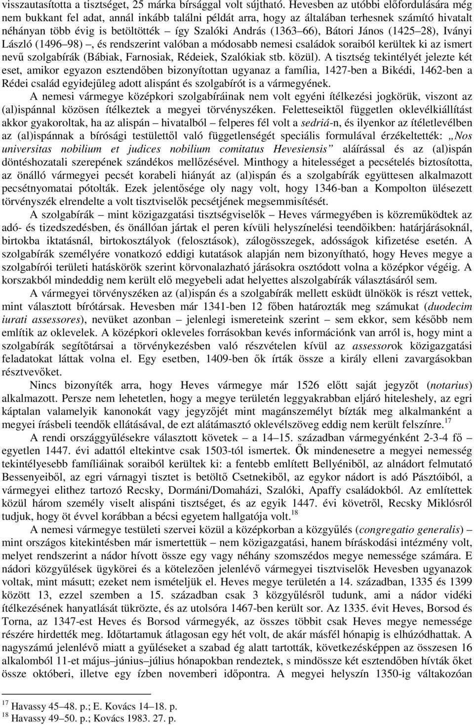 66), Bátori János (1425 28), Iványi László (1496 98), és rendszerint valóban a módosabb nemesi családok soraiból kerültek ki az ismert nevű szolgabírák (Bábiak, Farnosiak, Rédeiek, Szalókiak stb.