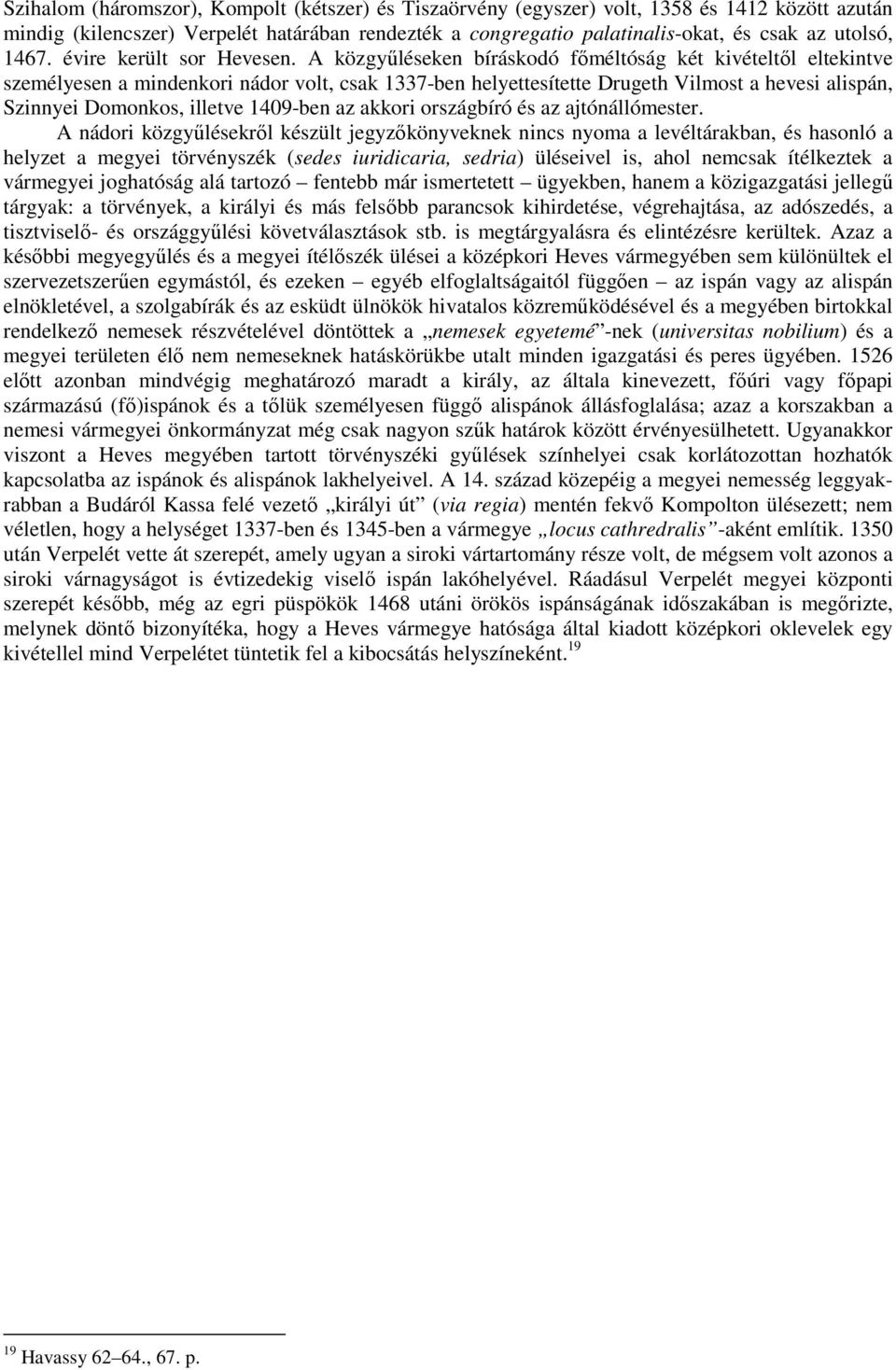A közgyűléseken bíráskodó főméltóság két kivételtől eltekintve személyesen a mindenkori nádor volt, csak 1337-ben helyettesítette Drugeth Vilmost a hevesi alispán, Szinnyei Domonkos, illetve 1409-ben