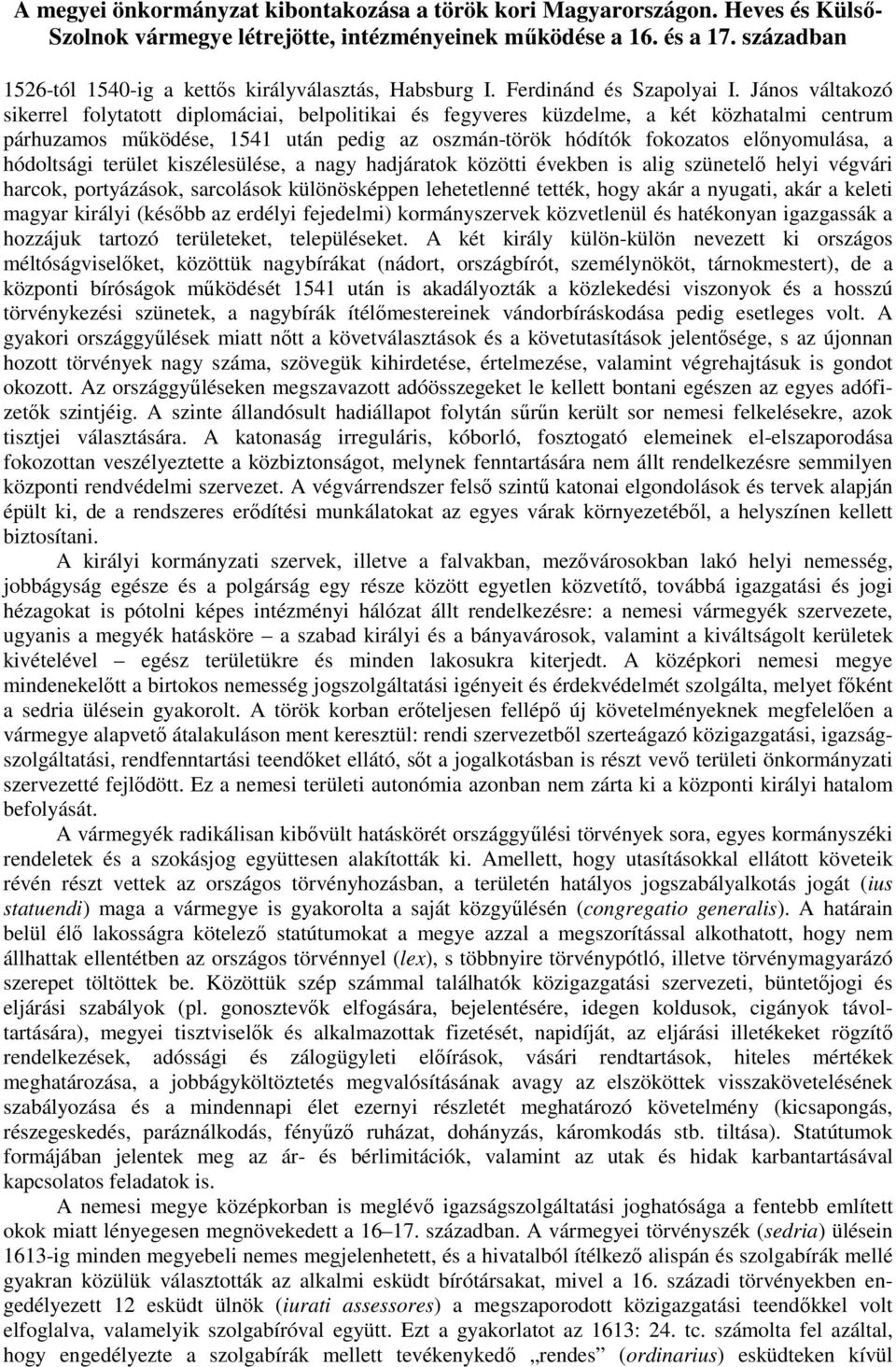 János váltakozó sikerrel folytatott diplomáciai, belpolitikai és fegyveres küzdelme, a két közhatalmi centrum párhuzamos működése, 1541 után pedig az oszmán-török hódítók fokozatos előnyomulása, a