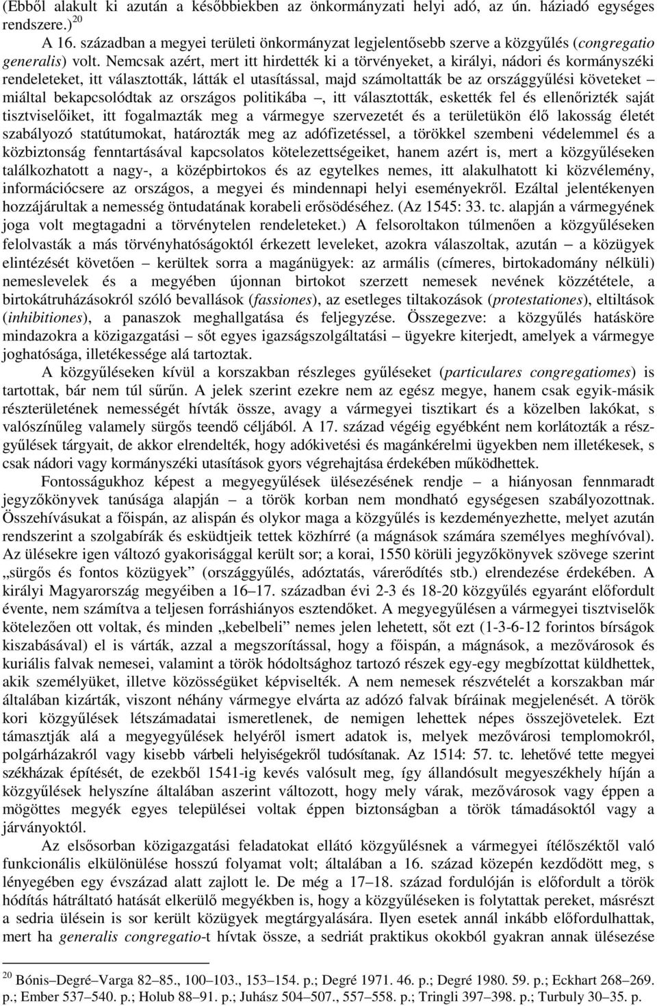 Nemcsak azért, mert itt hirdették ki a törvényeket, a királyi, nádori és kormányszéki rendeleteket, itt választották, látták el utasítással, majd számoltatták be az országgyűlési követeket miáltal