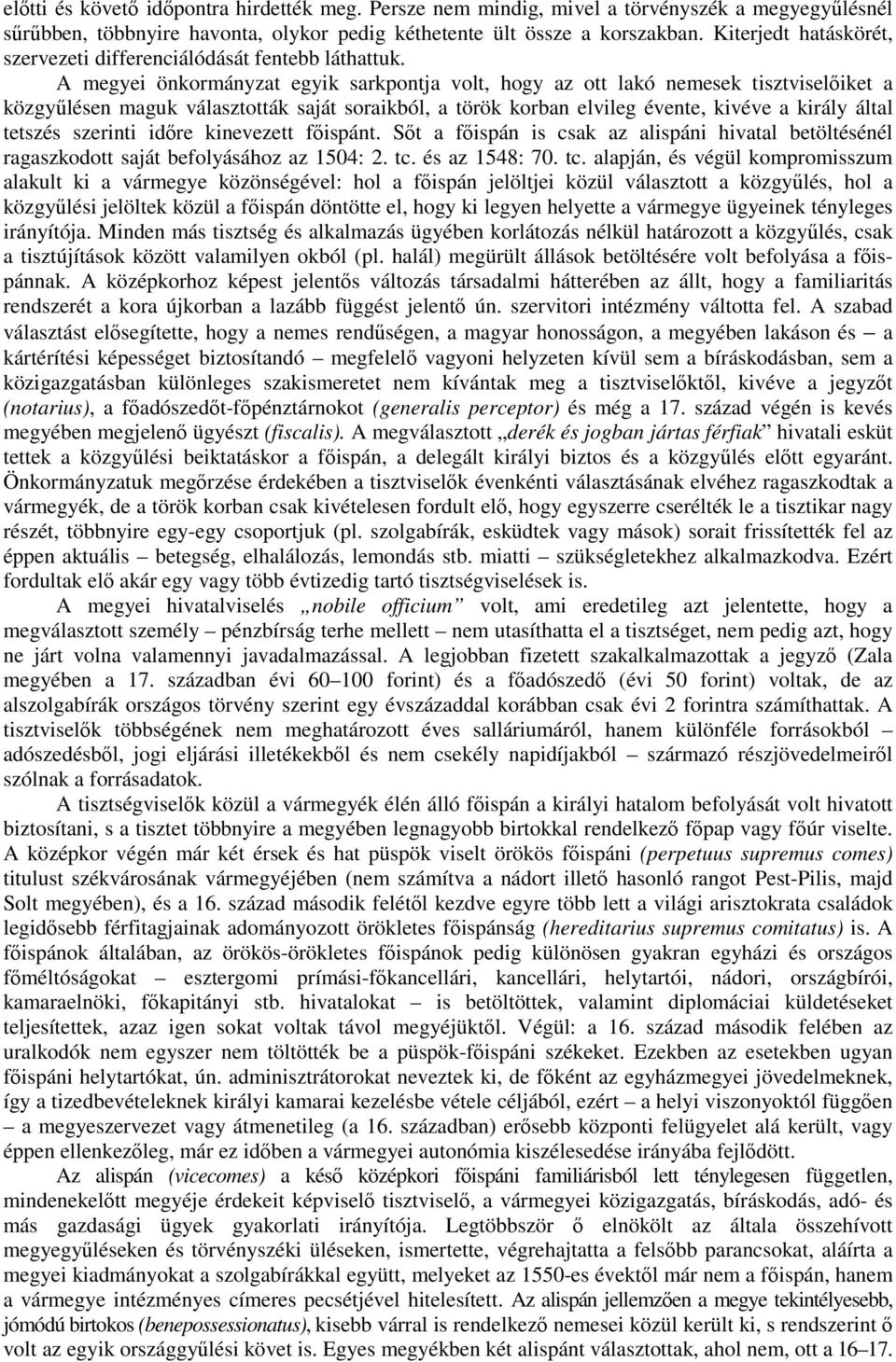 A megyei önkormányzat egyik sarkpontja volt, hogy az ott lakó nemesek tisztviselőiket a közgyűlésen maguk választották saját soraikból, a török korban elvileg évente, kivéve a király által tetszés