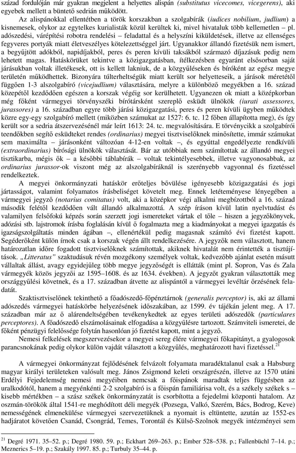 adószedési, várépítési robotra rendelési feladattal és a helyszíni kiküldetések, illetve az ellenséges fegyveres portyák miatt életveszélyes kötelezettséggel járt.