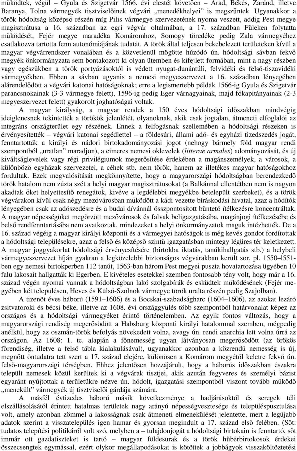 században Füleken folytatta működését, Fejér megye maradéka Komáromhoz, Somogy töredéke pedig Zala vármegyéhez csatlakozva tartotta fenn autonómiájának tudatát.