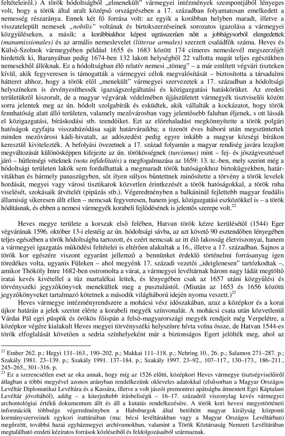 Ennek két fő forrása volt: az egyik a korábban helyben maradt, illetve a visszatelepült nemesek nobilis voltának és birtokszerzéseinek sorozatos igazolása a vármegyei közgyűléseken, a másik: a