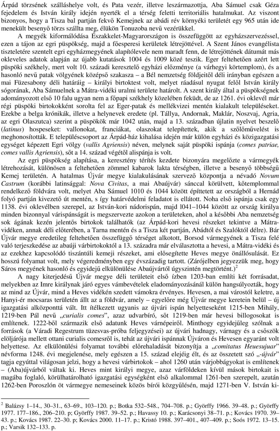 A megyék kiformálódása Északkelet-Magyarországon is összefüggött az egyházszervezéssel, ezen a tájon az egri püspökség, majd a főesperesi kerületek létrejöttével.