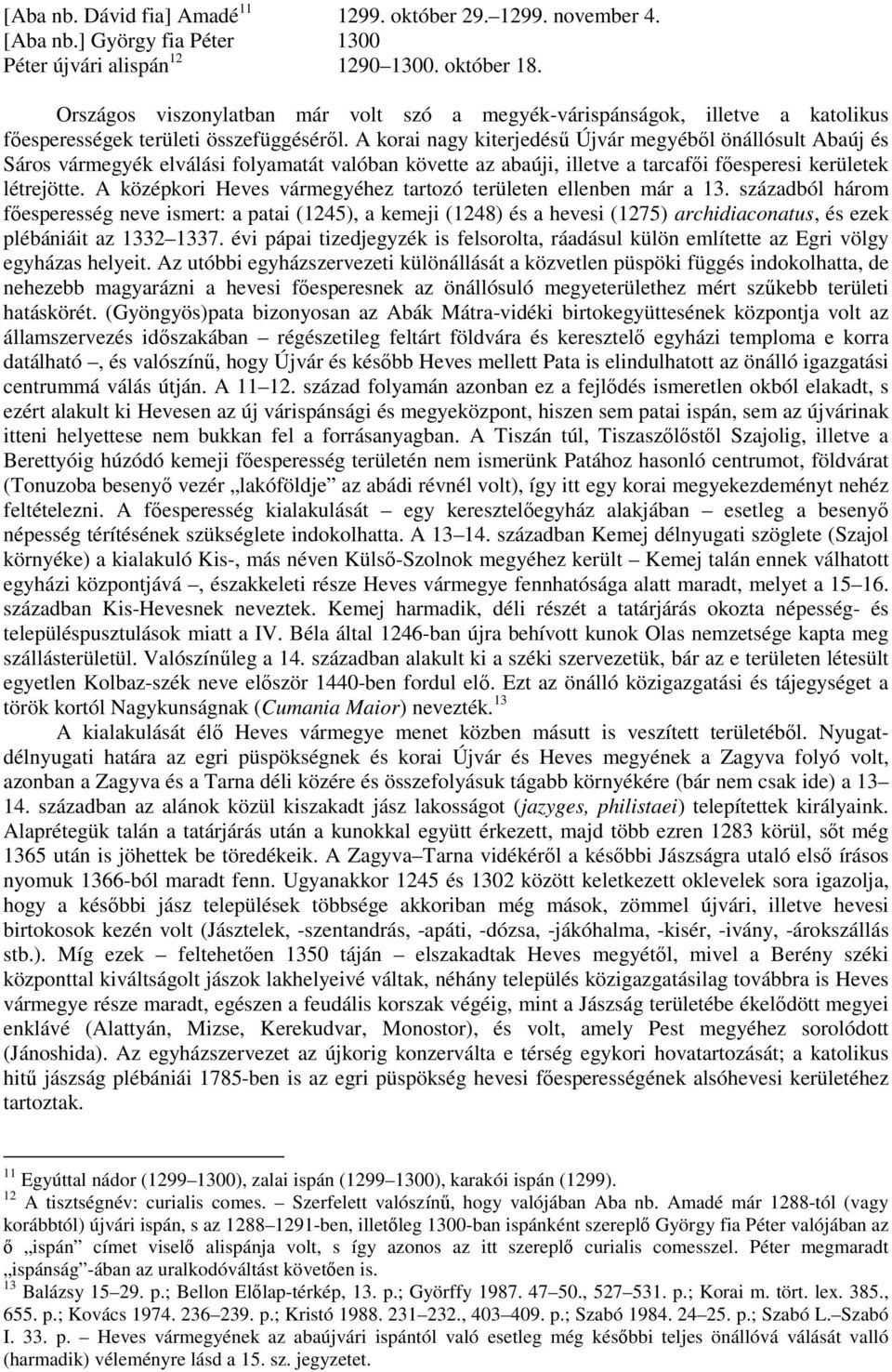 A korai nagy kiterjedésű Újvár megyéből önállósult Abaúj és Sáros vármegyék elválási folyamatát valóban követte az abaúji, illetve a tarcafői főesperesi kerületek létrejötte.