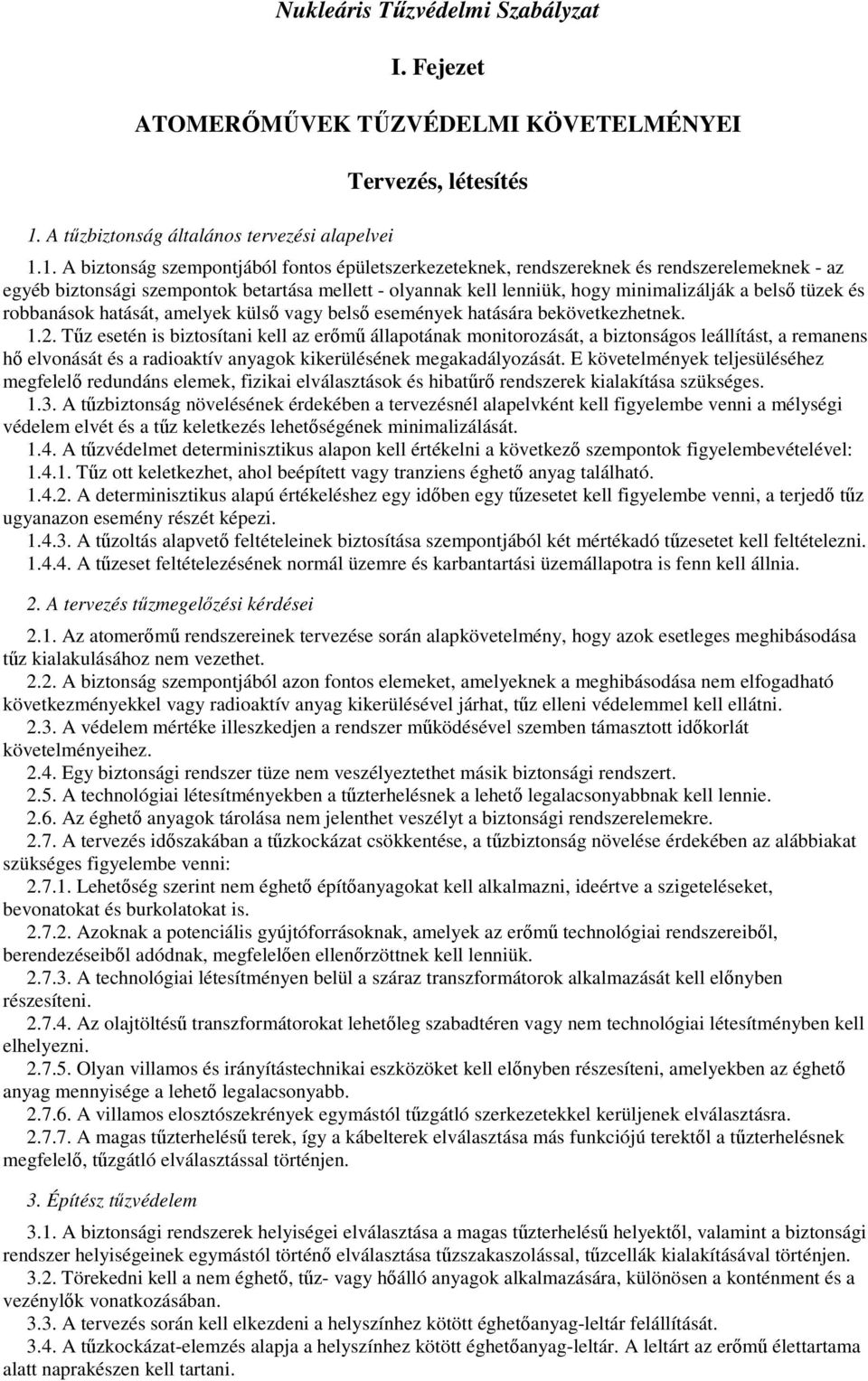 1. A biztonság szempontjából fontos épületszerkezeteknek, rendszereknek és rendszerelemeknek - az egyéb biztonsági szempontok betartása mellett - olyannak kell lenniük, hogy minimalizálják a belsı