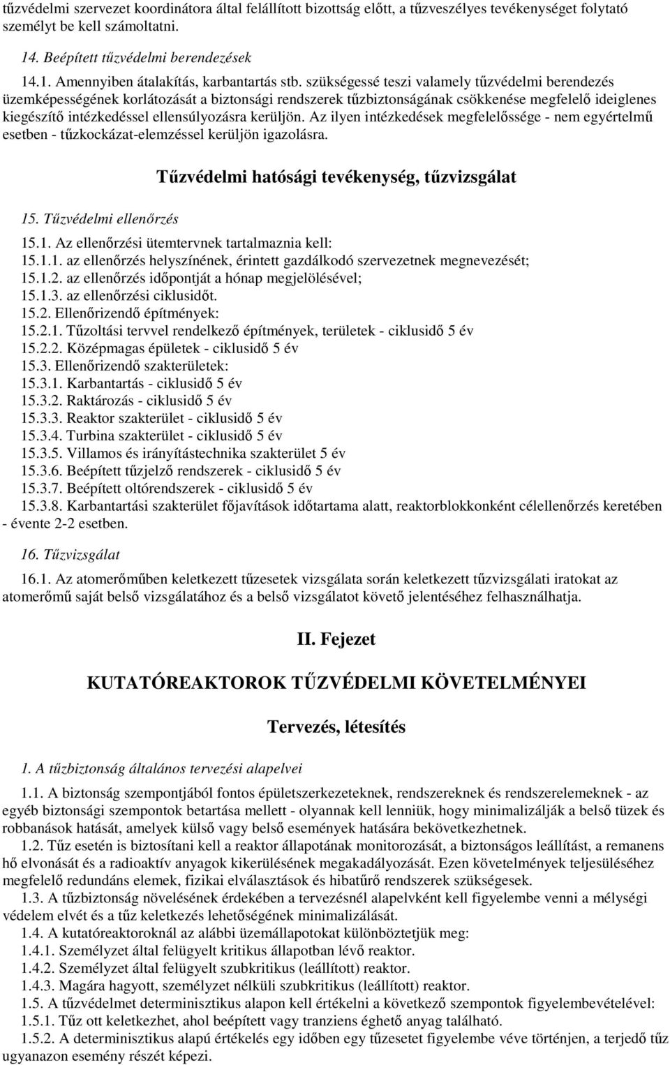 kerüljön. Az ilyen intézkedések megfelelıssége - nem egyértelmő esetben - tőzkockázat-elemzéssel kerüljön igazolásra. 15. Tőzvédelmi ellenırzés Tőzvédelmi hatósági tevékenység, tőzvizsgálat 15.1. Az ellenırzési ütemtervnek tartalmaznia kell: 15.