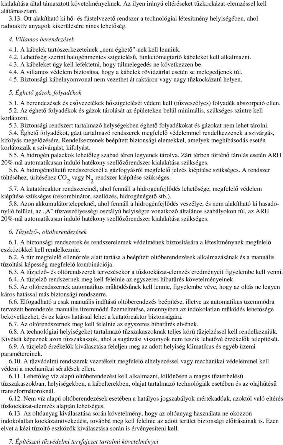 A kábelek tartószerkezeteinek nem éghetı -nek kell lenniük. 4.2. Lehetıség szerint halogénmentes szigeteléső, funkciómegtartó kábeleket kell alkalmazni. 4.3.