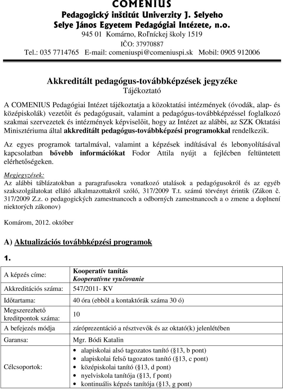 pedagógusait, valamint a pedagógus-továbbképzéssel foglalkozó szakmai szervezetek és intézmények képviselıit, hogy az Intézet az alábbi, az SZK Oktatási Minisztériuma által akkreditált