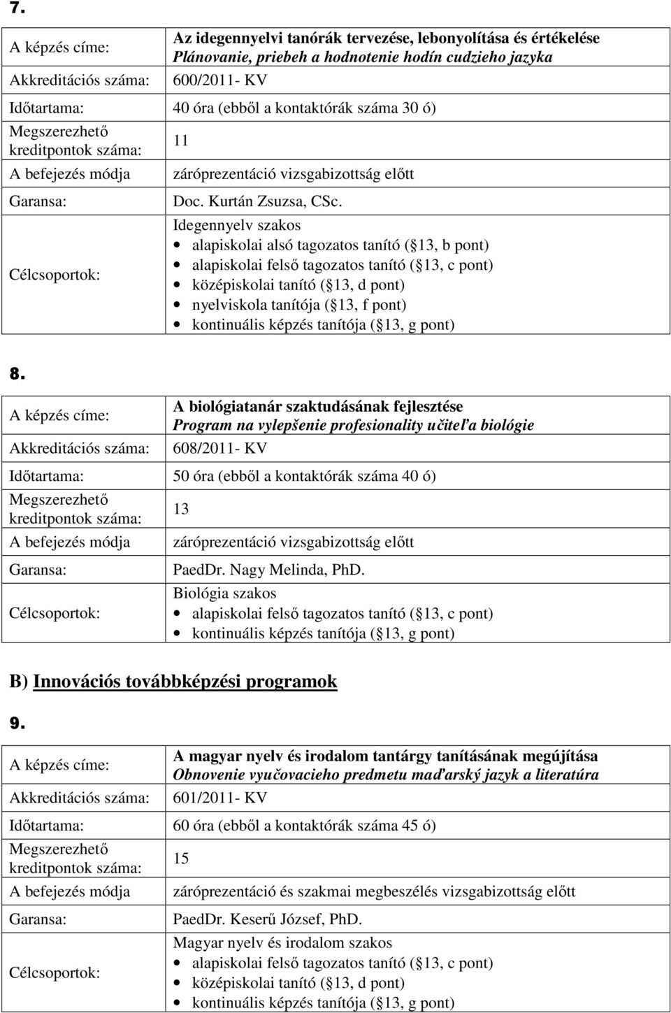 A biológiatanár szaktudásának fejlesztése Program na vylepšenie profesionality učiteľa biológie 608/2011- KV Idıtartama: 50 óra (ebbıl a kontaktórák száma 40 ó) 13 záróprezentáció