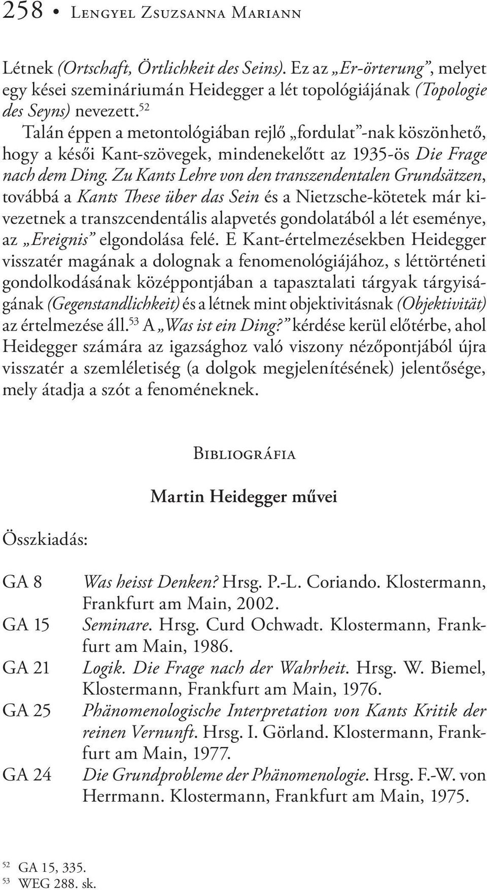 Zu Kants Lehre von den transzendentalen Grundsätzen, továbbá a Kants These über das Sein és a Nietzsche-kötetek már kivezetnek a transzcendentális alapvetés gondolatából a lét eseménye, az Ereignis