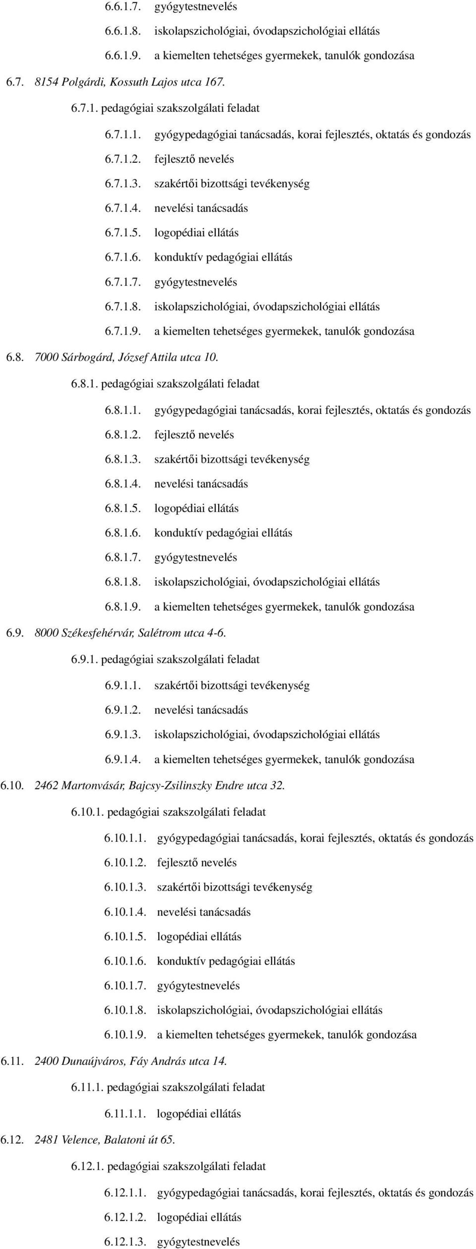 logopédiai ellátás 6.7.1.6. konduktív pedagógiai ellátás 6.7.1.7. gyógytestnevelés 6.7.1.8. iskolapszichológiai, óvodapszichológiai ellátás 6.7.1.9.