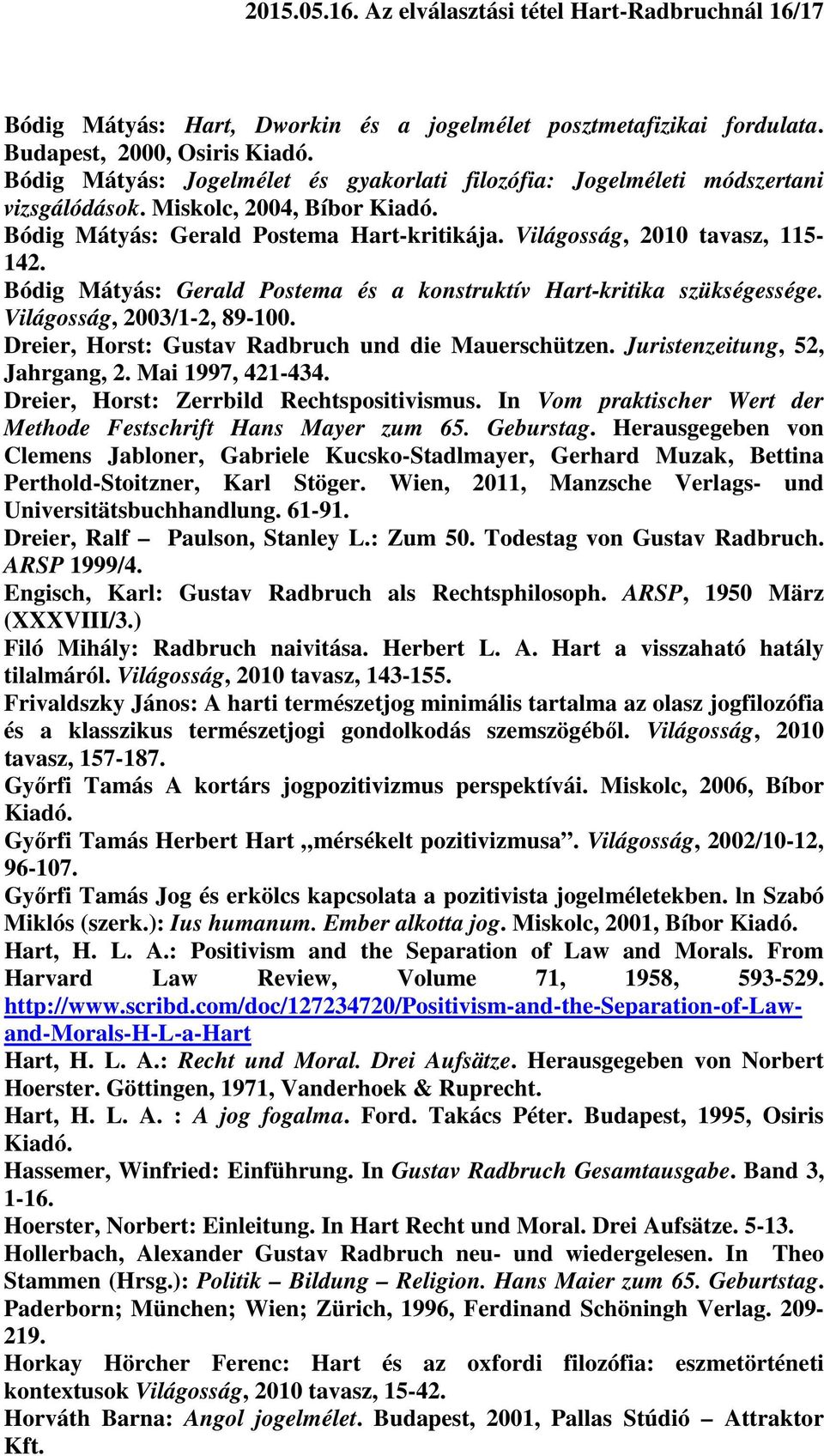 Bódig Mátyás: Gerald Postema és a konstruktív Hart-kritika szükségessége. Világosság, 2003/1-2, 89-100. Dreier, Horst: Gustav Radbruch und die Mauerschützen. Juristenzeitung, 52, Jahrgang, 2.