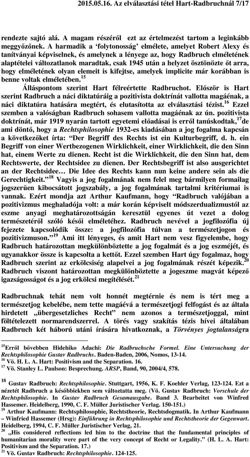 ösztönözte őt arra, hogy elméletének olyan elemeit is kifejtse, amelyek implicite már korábban is benne voltak elméletében. 15 Álláspontom szerint Hart félreértette Radbruchot.