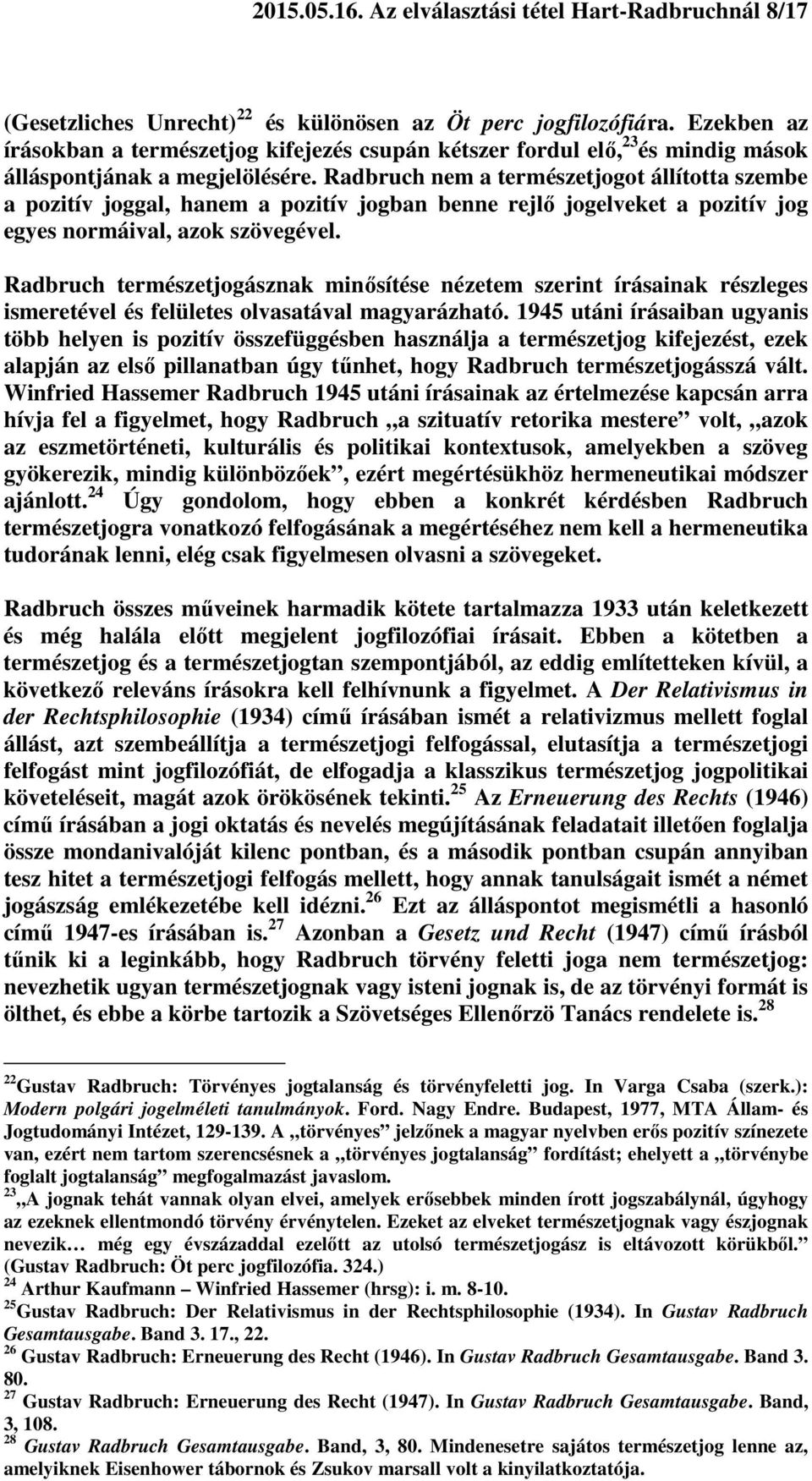 Radbruch nem a természetjogot állította szembe a pozitív joggal, hanem a pozitív jogban benne rejlő jogelveket a pozitív jog egyes normáival, azok szövegével.