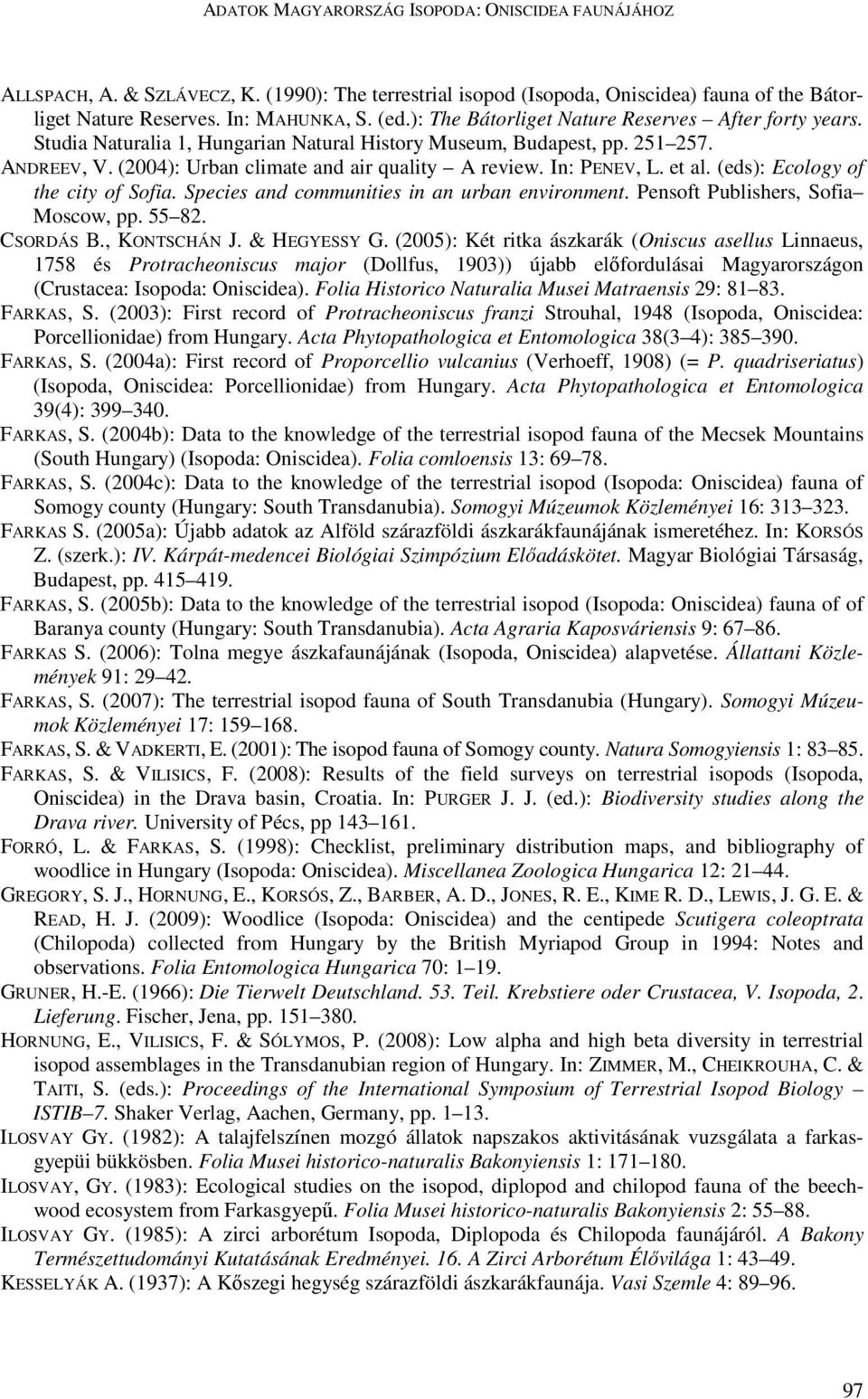 In: PENEV, L. et al. (eds): Ecology of the city of Sofia. Species and communities in an urban environment. Pensoft Publishers, Sofia Moscow, pp. 55 82. CSORDÁS B., KONTSCHÁN J. & HEGYESSY G.