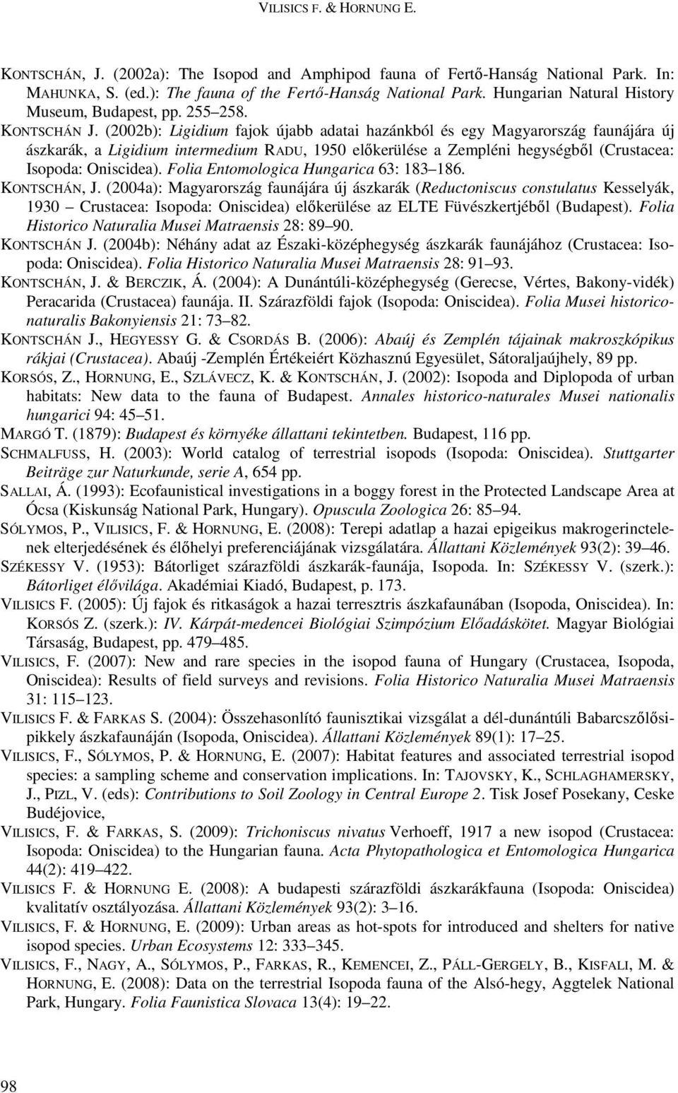 (2002b): Ligidium fajok újabb adatai hazánkból és egy Magyarország faunájára új ászkarák, a Ligidium intermedium RADU, 1950 előkerülése a Zempléni hegységből (Crustacea: Isopoda: Oniscidea).