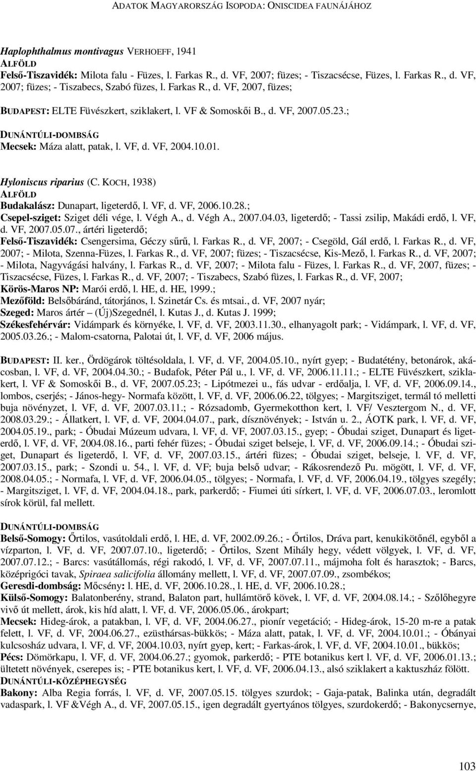 KOCH, 1938) Budakalász: Dunapart, ligeterdő, l. VF, d. VF, 2006.10.28.; Csepel-sziget: Sziget déli vége, l. Végh A., d. Végh A., 2007.04.03, ligeterdő; - Tassi zsilip, Makádi erdő, l. VF, d. VF, 2007.