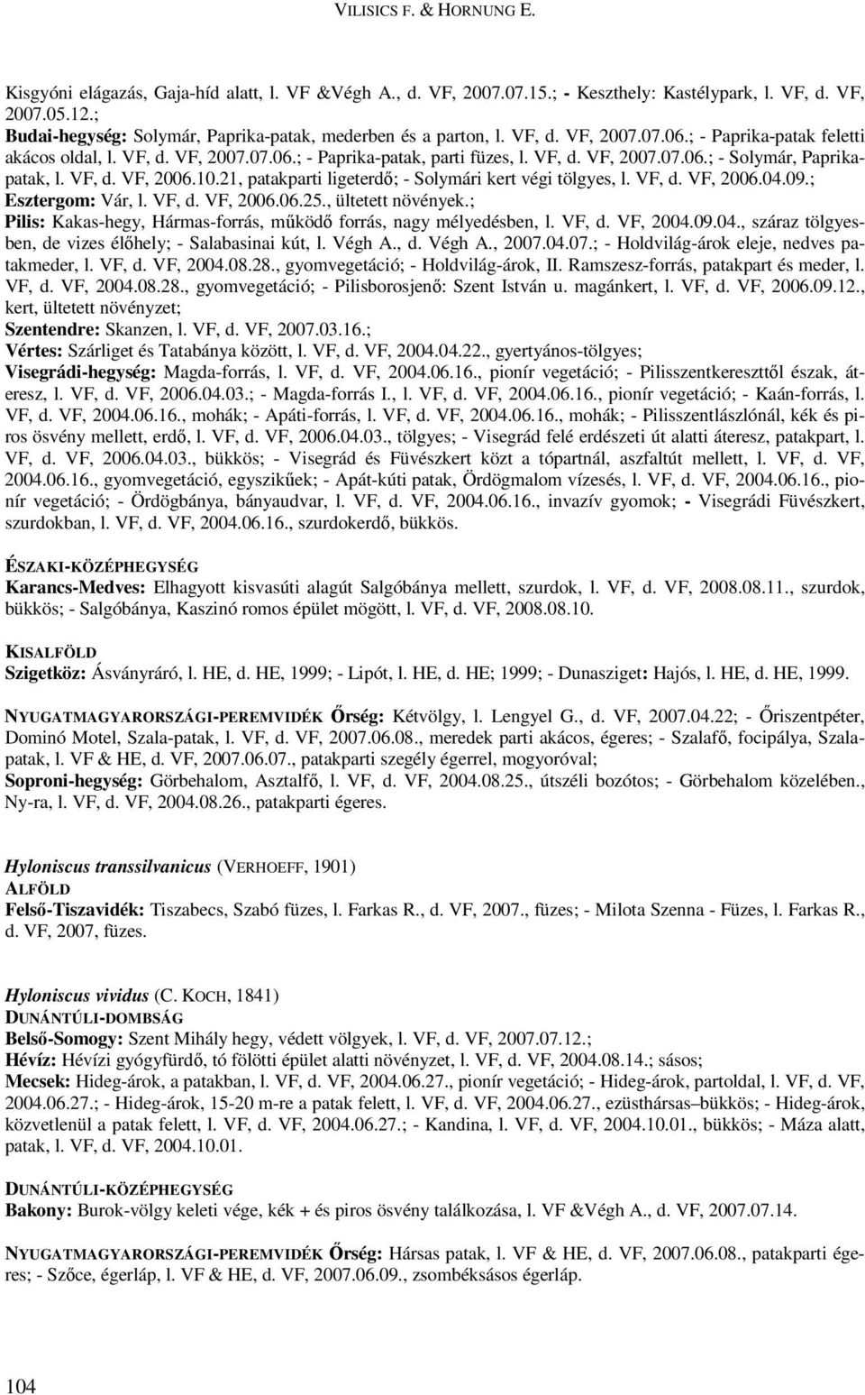 VF, d. VF, 2006.10.21, patakparti ligeterdő; - Solymári kert végi tölgyes, l. VF, d. VF, 2006.04.09.; Esztergom: Vár, l. VF, d. VF, 2006.06.25., ültetett növények.