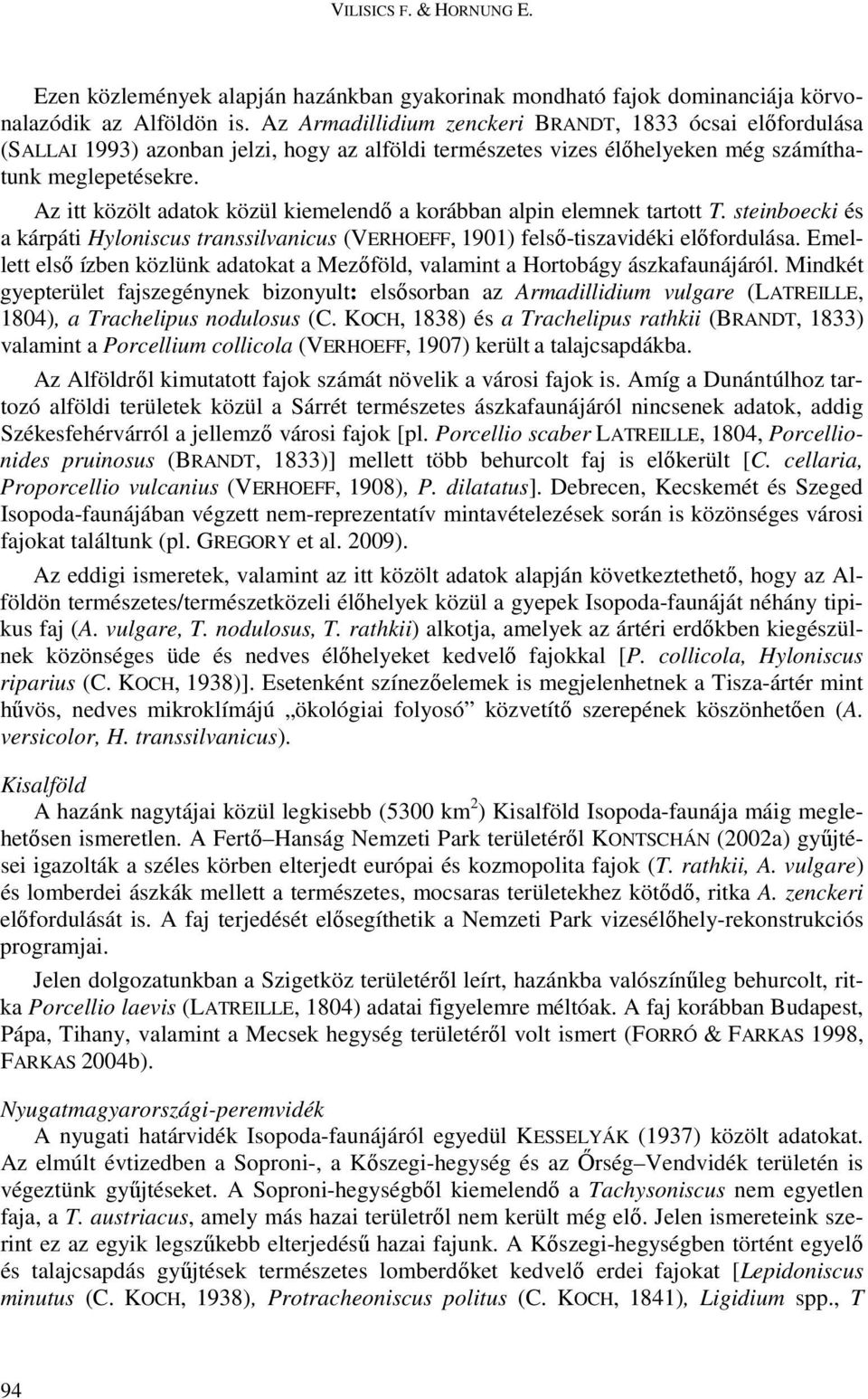 Az itt közölt adatok közül kiemelendő a korábban alpin elemnek tartott T. steinboecki és a kárpáti Hyloniscus transsilvanicus (VERHOEFF, 1901) felső-tiszavidéki előfordulása.