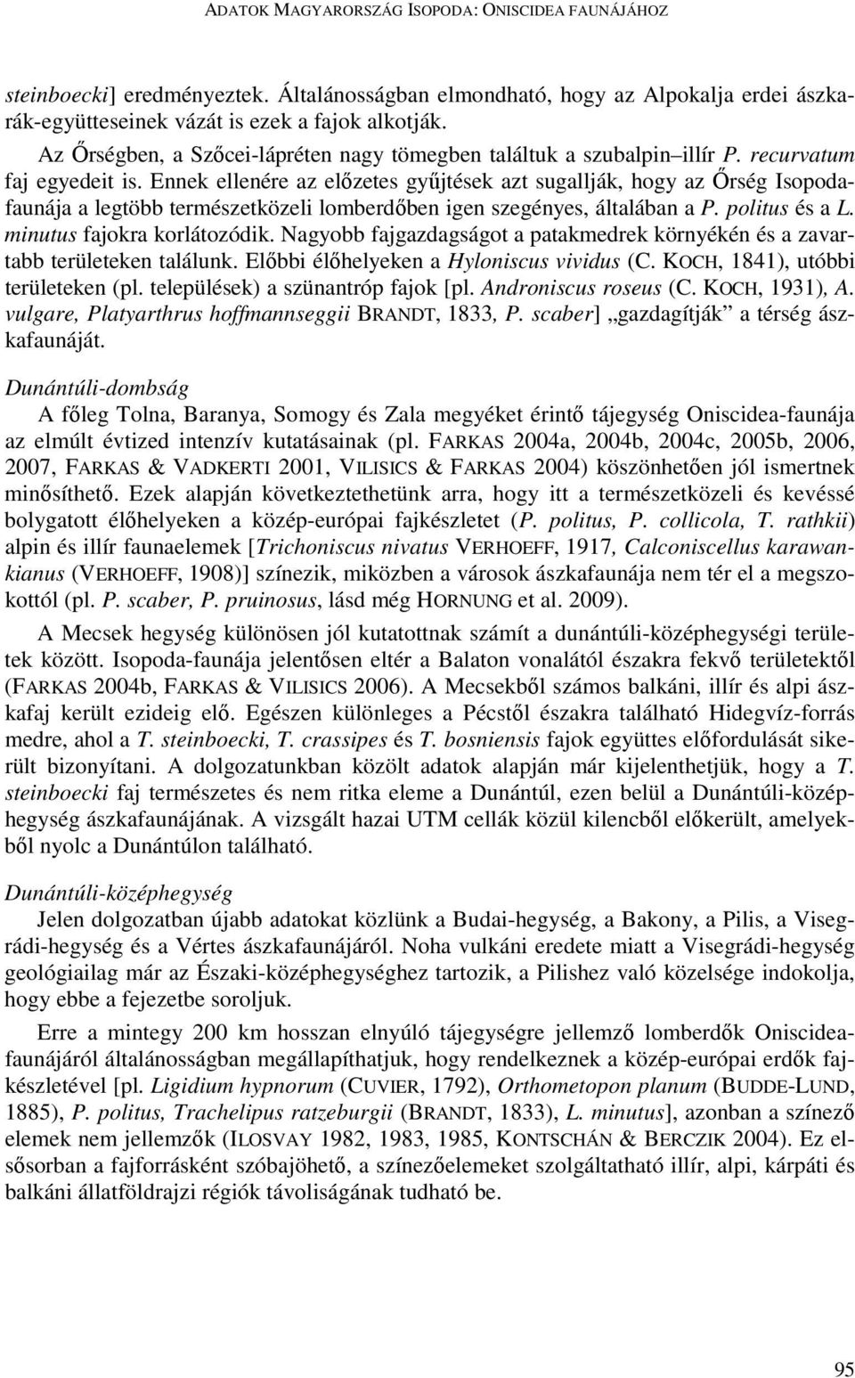 Ennek ellenére az előzetes gyűjtések azt sugallják, hogy az Őrség Isopodafaunája a legtöbb természetközeli lomberdőben igen szegényes, általában a P. politus és a L. minutus fajokra korlátozódik.