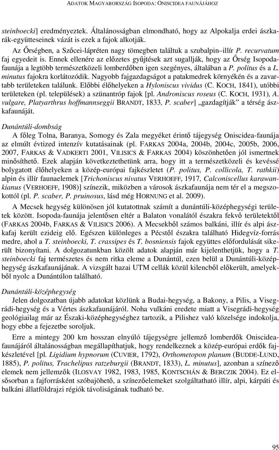 Ennek ellenére az előzetes gyűjtések azt sugallják, hogy az Őrség Isopodafaunája a legtöbb természetközeli lomberdőben igen szegényes, általában a P. politus és a L. minutus fajokra korlátozódik.