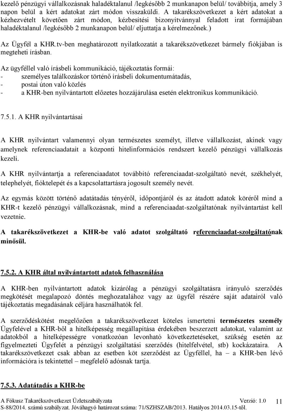 ) Az Ügyfél a KHR.tv-ben meghatározott nyilatkozatát a takarékszövetkezet bármely fiókjában is megteheti írásban.