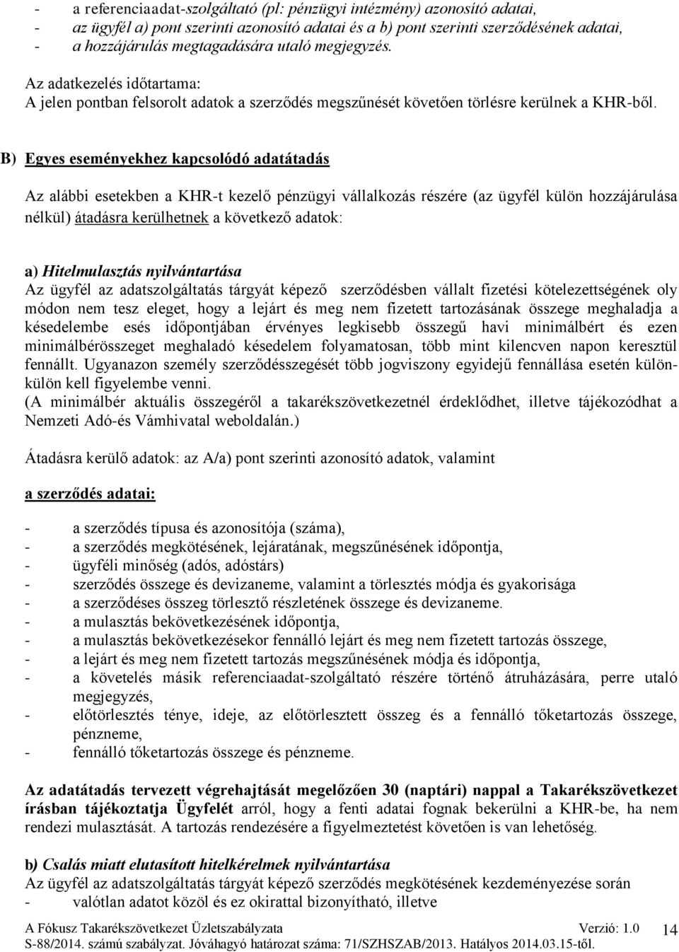 B) Egyes eseményekhez kapcsolódó adatátadás Az alábbi esetekben a KHR-t kezelő pénzügyi vállalkozás részére (az ügyfél külön hozzájárulása nélkül) átadásra kerülhetnek a következő adatok: a)
