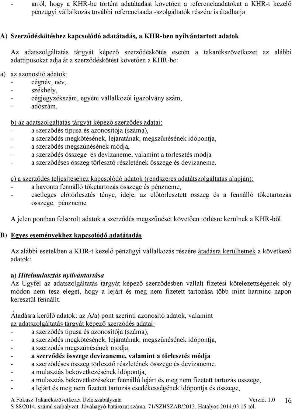 szerződéskötést követően a KHR-be: a) az azonosító adatok: - cégnév, név, - székhely, - cégjegyzékszám, egyéni vállalkozói igazolvány szám, - adószám.
