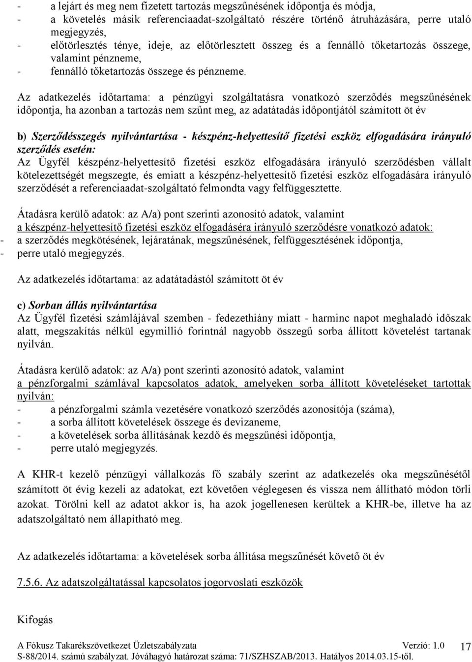 Az adatkezelés időtartama: a pénzügyi szolgáltatásra vonatkozó szerződés megszűnésének időpontja, ha azonban a tartozás nem szűnt meg, az adatátadás időpontjától számított öt év b) Szerződésszegés