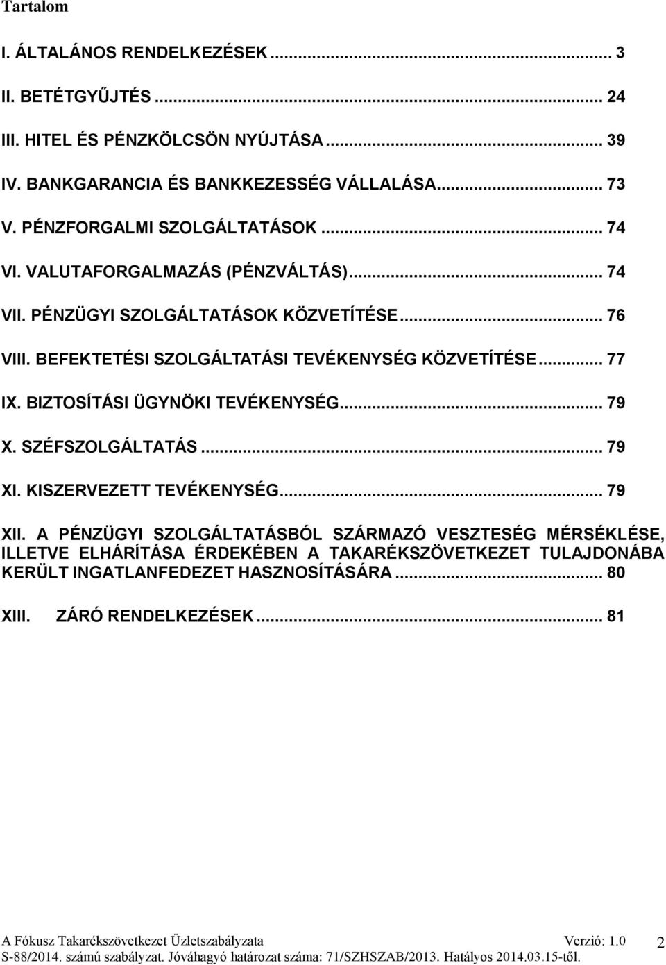 BEFEKTETÉSI SZOLGÁLTATÁSI TEVÉKENYSÉG KÖZVETÍTÉSE... 77 IX. BIZTOSÍTÁSI ÜGYNÖKI TEVÉKENYSÉG... 79 X. SZÉFSZOLGÁLTATÁS... 79 XI. KISZERVEZETT TEVÉKENYSÉG... 79 XII.