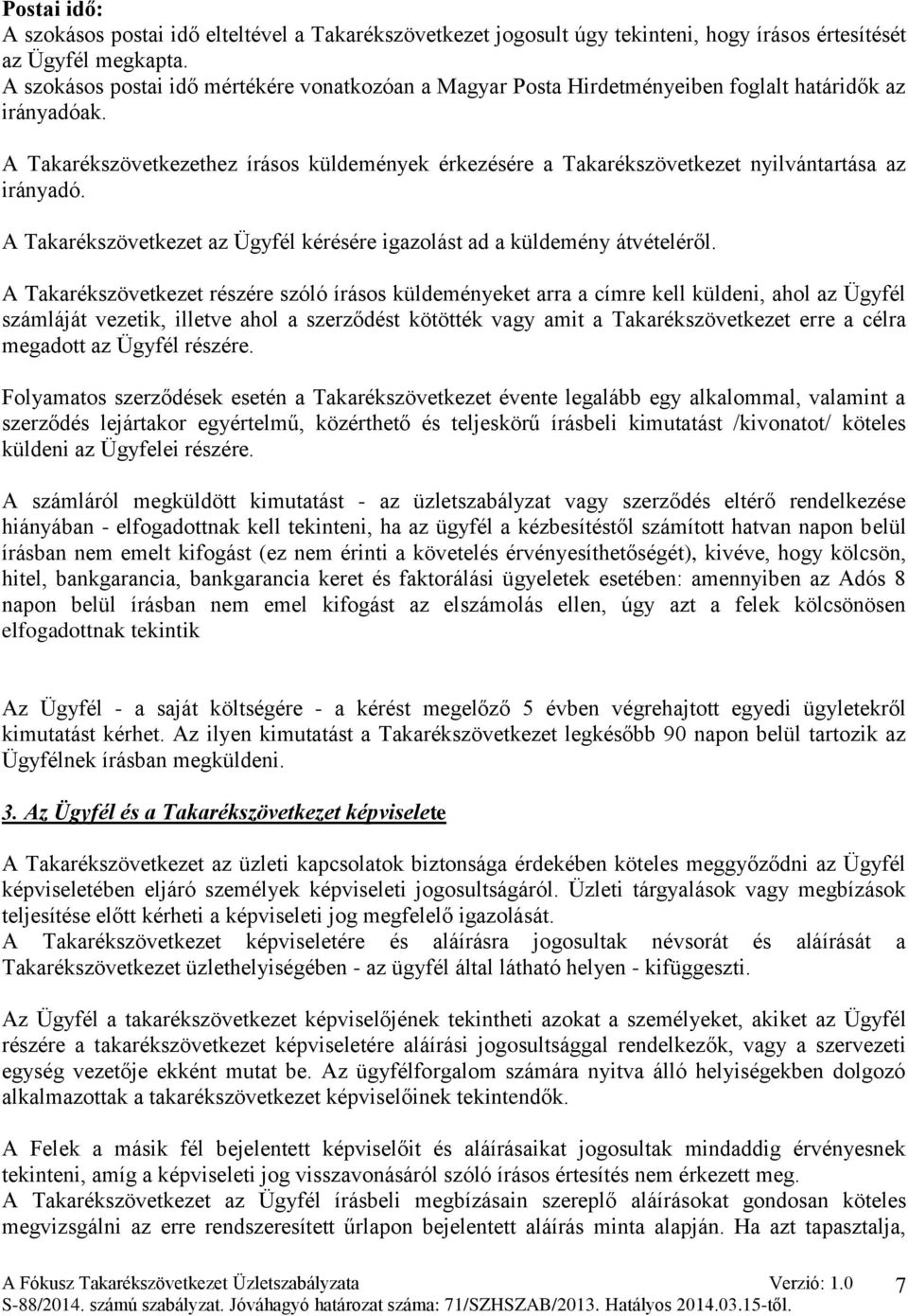A Takarékszövetkezethez írásos küldemények érkezésére a Takarékszövetkezet nyilvántartása az irányadó. A Takarékszövetkezet az Ügyfél kérésére igazolást ad a küldemény átvételéről.