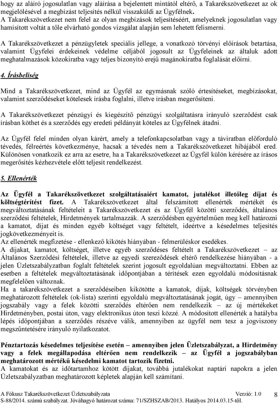 A Takarékszövetkezet a pénzügyletek speciális jellege, a vonatkozó törvényi előírások betartása, valamint Ügyfelei érdekeinek védelme céljából jogosult az Ügyfeleinek az általuk adott meghatalmazások