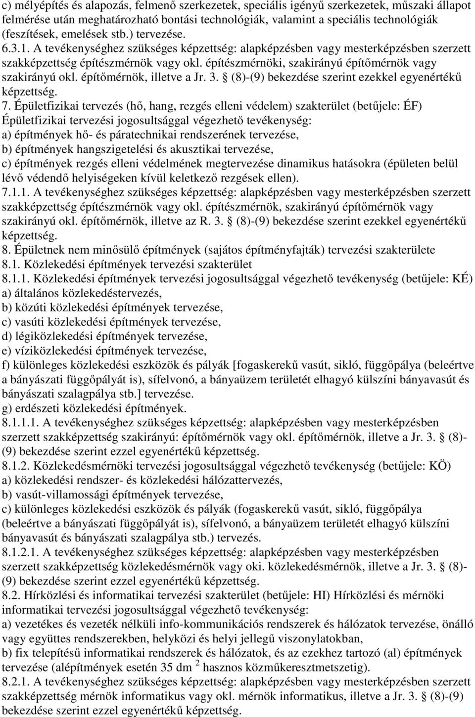 építészmérnöki, szakirányú építőmérnök vagy szakirányú okl. építőmérnök, illetve a Jr. 3. (8)-(9) bekezdése szerint ezekkel egyenértékű képzettség. 7.