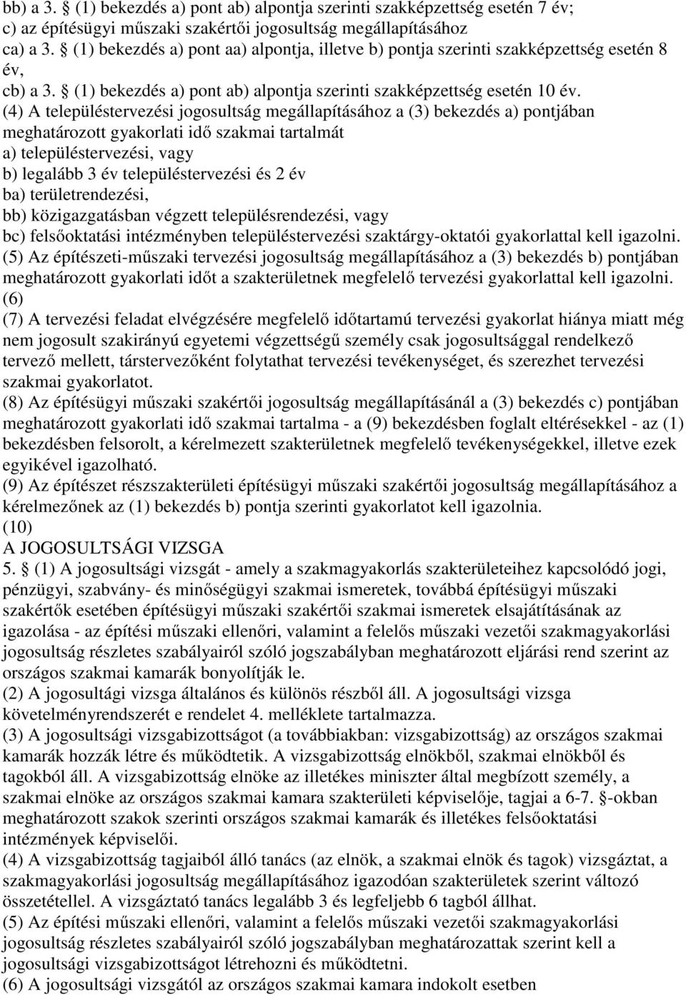 (4) A településtervezési jogosultság megállapításához a (3) bekezdés a) pontjában meghatározott gyakorlati idő szakmai tartalmát a) településtervezési, vagy b) legalább 3 év településtervezési és 2