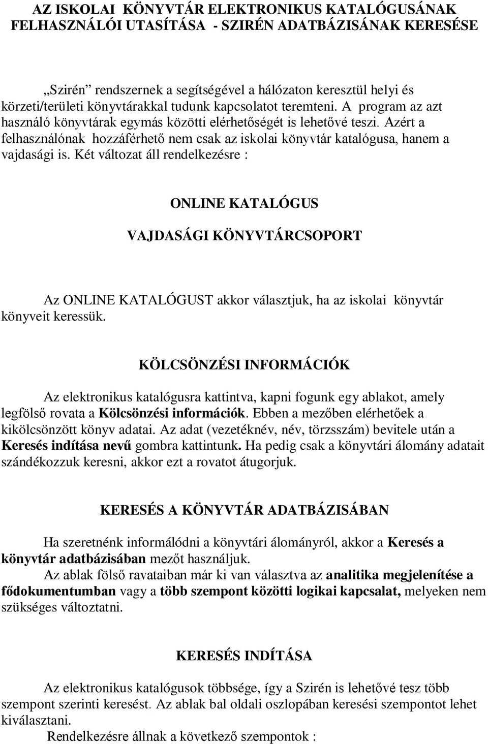 Azért a felhasználónak hozzáférhető nem csak az iskolai könyvtár katalógusa, hanem a vajdasági is.