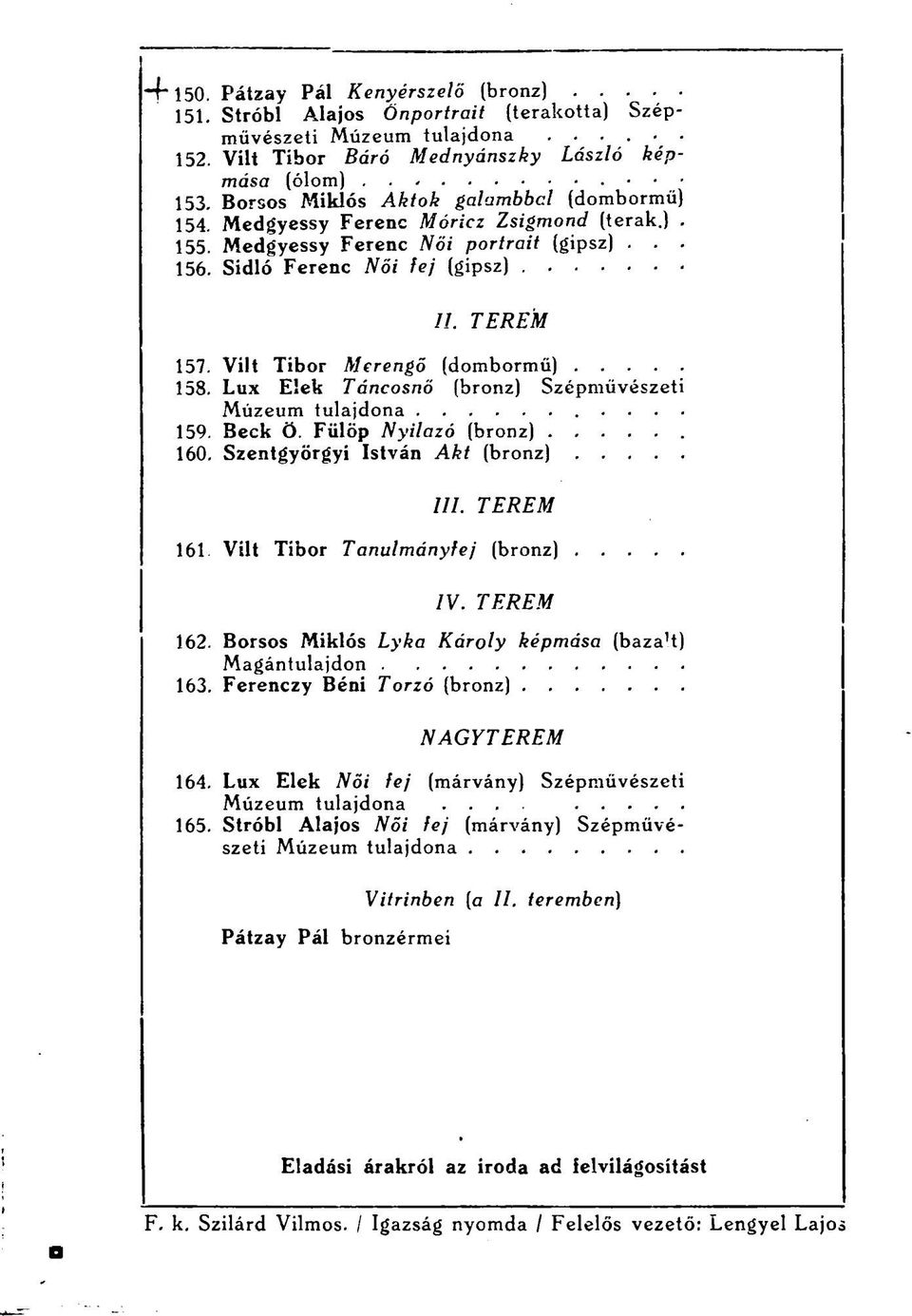 Vilt Tibor Merengő (dombormű).... 158. Lux Elek Táncosnő (bronz) Szépművészeti Múzeum tulajdona 159. Beck Ö. Fülöp Nyilazó (bronz) 160. Szentgyörgyi István Akt (bronz).... III.