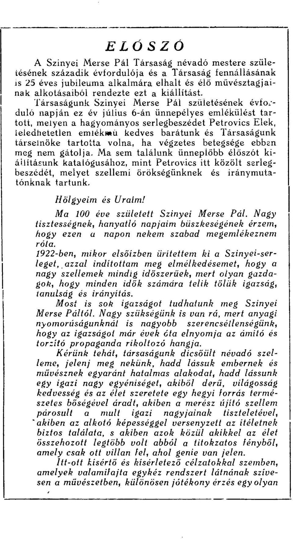 Társaságunk Szinyei Merse Pál születésének évforduló napján ez év július 6-án ünnepélyes emlékülést tarictí, melyen a hagyományos serlegbeszédet Petrovics Elek, ieledhetetlen emlékmű kedves barátunk