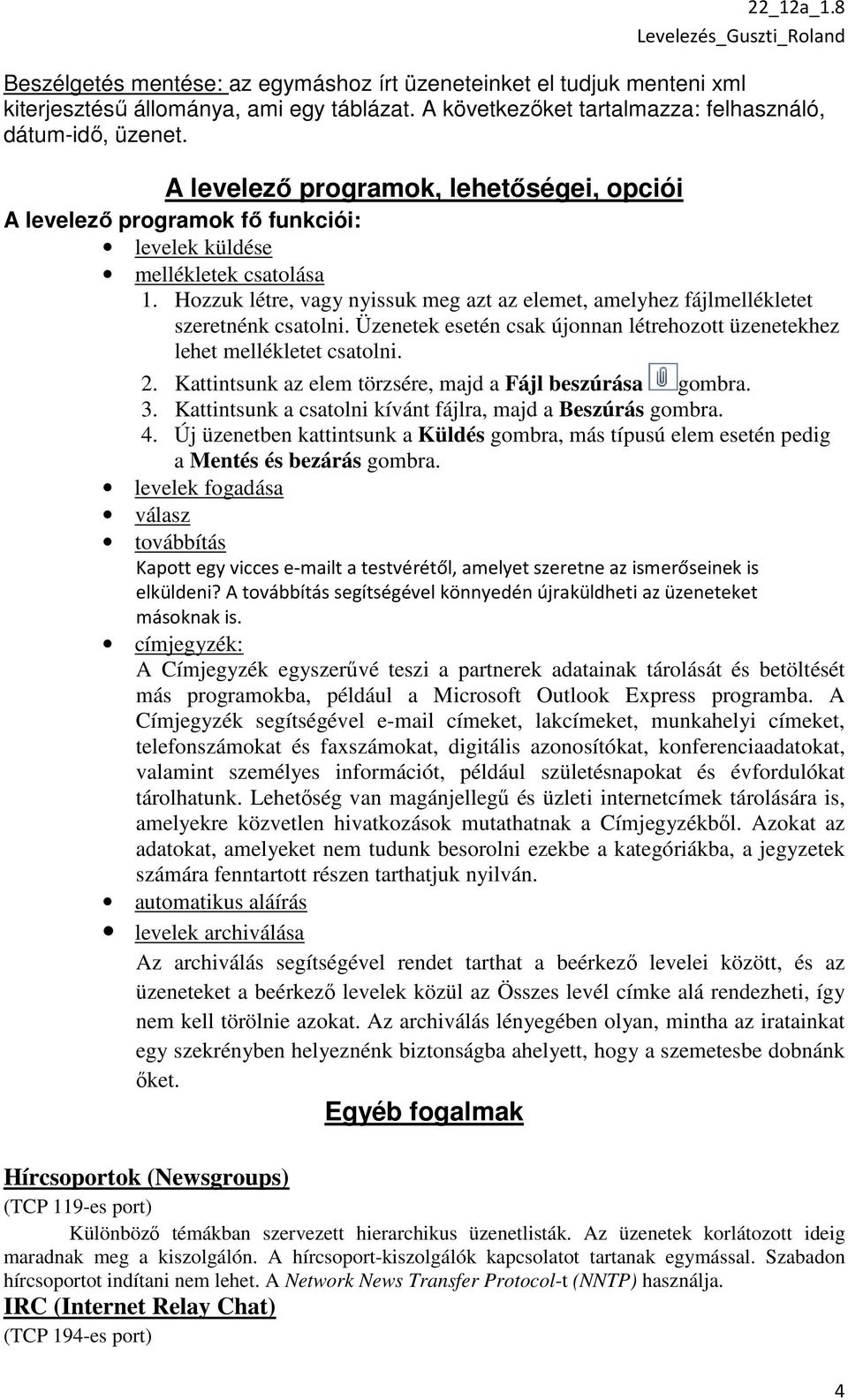 Hozzuk létre, vagy nyissuk meg azt az elemet, amelyhez fájlmellékletet szeretnénk csatolni. Üzenetek esetén csak újonnan létrehozott üzenetekhez lehet mellékletet csatolni. 2.