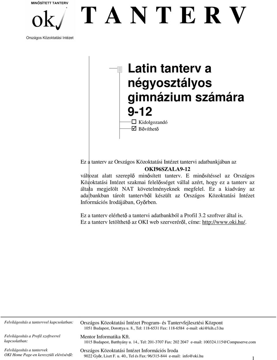 Ez a kiadvány az adatbankban tárolt tantervb l készült az Országos Közoktatási Intézet Információs Irodájában, Gy rben. Ez a tanterv elérhet a tantervi adatbankból a Profil 3.2 szoftver által is.